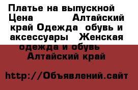 Платье на выпускной  › Цена ­ 1 000 - Алтайский край Одежда, обувь и аксессуары » Женская одежда и обувь   . Алтайский край